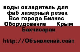 воды охладитель для 1kw фиб лазерный резак - Все города Бизнес » Оборудование   . Крым,Бахчисарай